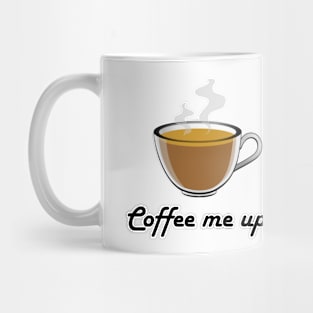Coffee me up! Drink Coffee to Wake up Mug